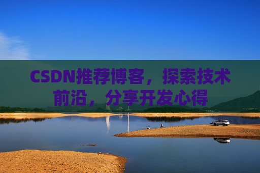 CSDN推荐博客，探索技术前沿，分享开发心得